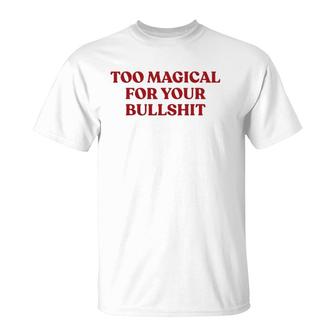 Too Magical For Your Bullshit Womens & Mens Bull Shit T-Shirt | Mazezy