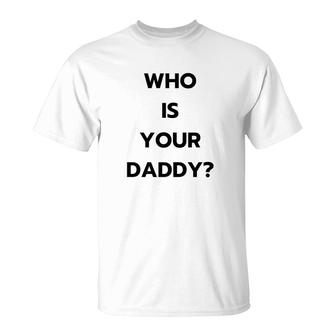 Who Is Your Daddy Fathers Day April Fools T-Shirt - Monsterry