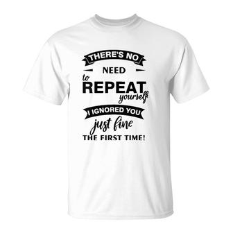 Womens Theres No Need To Repeat Yourself I Ignored You Just Humor V-Neck T-Shirt