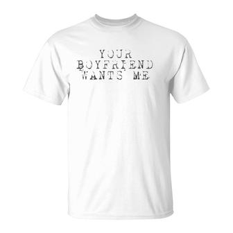 Your Boyfriend Wants Me - Funny Social T-Shirt | Mazezy