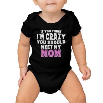 If You Think Im Crazy You Should Meet My Mom Baby Onesie | Mazezy