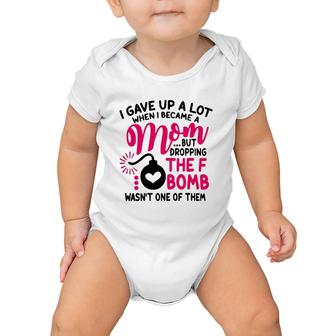 I Gave Up A Lot When I Became A Mom But Dropping The F Bomb Wasn’T One Of Them Baby Onesie | Mazezy