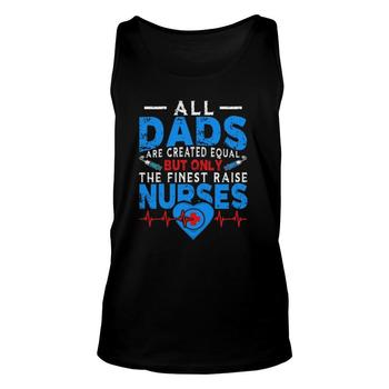 All Dads Are Created Equal Only The Best Raise Nurses Tee All Dads Are Created Equal Only The Best Raise Nurses Tee