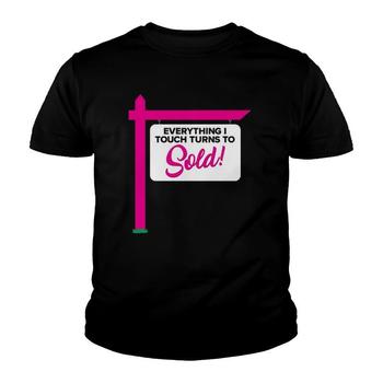 Real Estate Agent T-Shirt - Everything I Touch Turns To Sold Real Estate Agent T-Shirt - Everything I Touch Turns To Sold