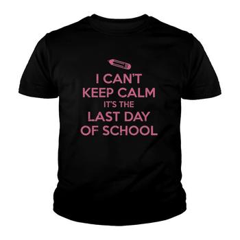 Funny I Cant Keep Calm Last Day Of School Teacher Student T-Shirt Funny I Cant Keep Calm Last Day Of School Teacher Student T-Shirt