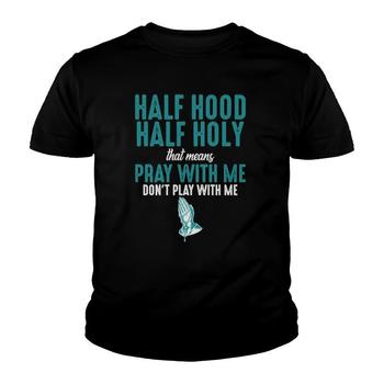 Half Hood Half Holy That Means Pray With Me Sarcastic Long Sleeve T Shirt T Shirt Mazezy