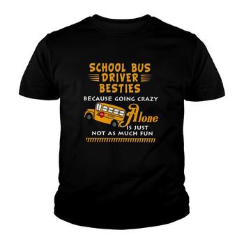 School Bus Driver Besties Because Going Crazy Alone Tshirt