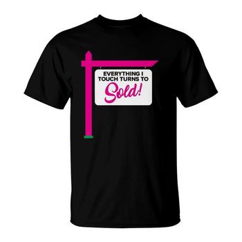 Real Estate Agent T-Shirt - Everything I Touch Turns To Sold Real Estate Agent T-Shirt - Everything I Touch Turns To Sold