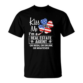 Kiss Me I'm A Real Estate Agent Or Irish, Or Drunk, Or Whate T-Shirt