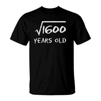 40th Birthday Gift Shirt - Square Root Of 1600: 40 Years Old 40th Birthday Gift Shirt - Square Root Of 1600: 40 Years Old