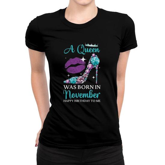 Womens A Queen Was Born In November Happy Birthday To Me Funny T-Shirt Womens A Queen Was Born In November Happy Birthday To Me Funny T-Shirt