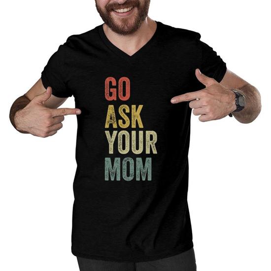 Mens Go Ask Your Mom Funny Father's Day Shirt Mens Go Ask Your Mom Funny Father's Day Shirt
