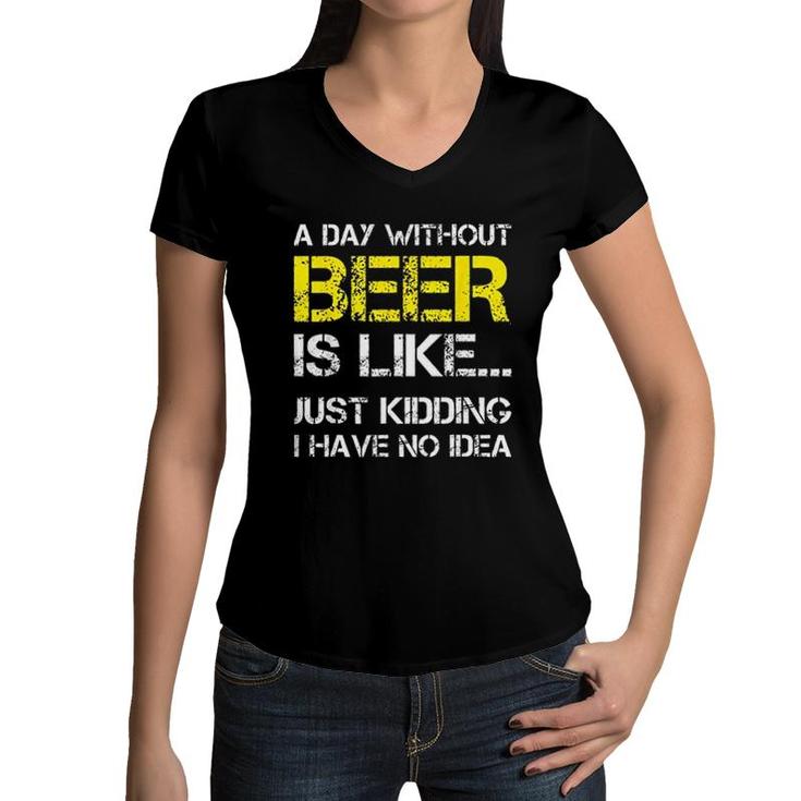 A Day Without Beer Is Like Just Kidding I Have No Idea New Trend 2022 Women V-Neck T-Shirt