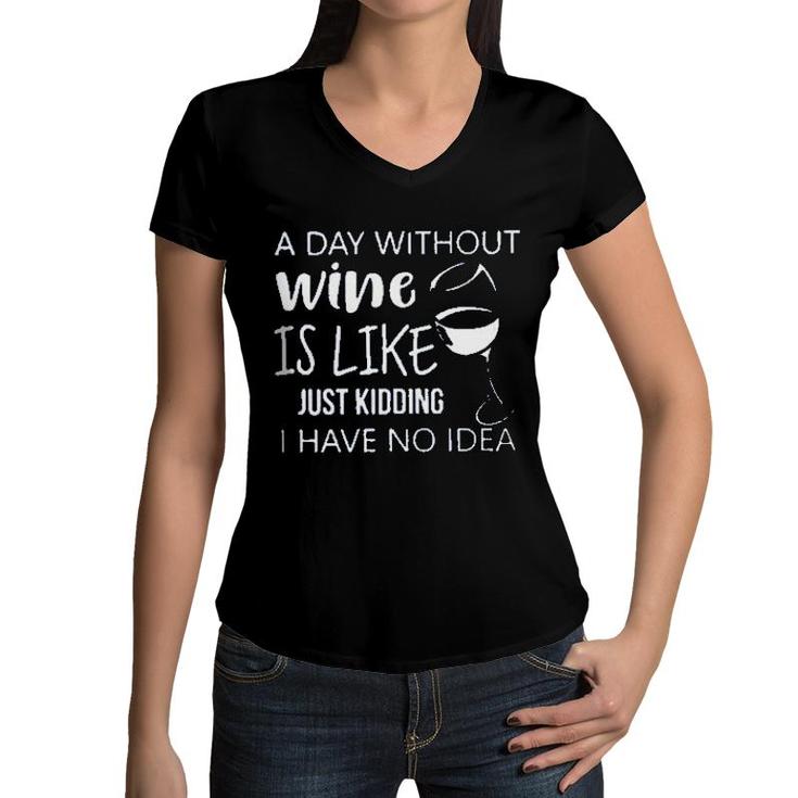 A Day Without Wine Is Like Just Kidding Enjoyable Gift 2022 Women V-Neck T-Shirt