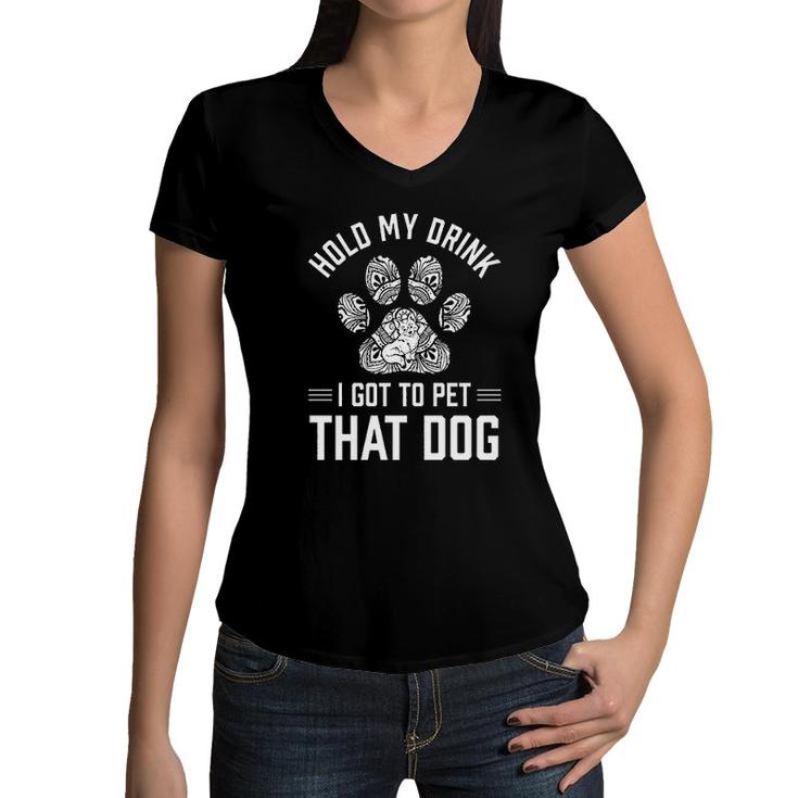 Hold My Drink I Got To Pet That Dog Animal Lover Women V-Neck T-Shirt