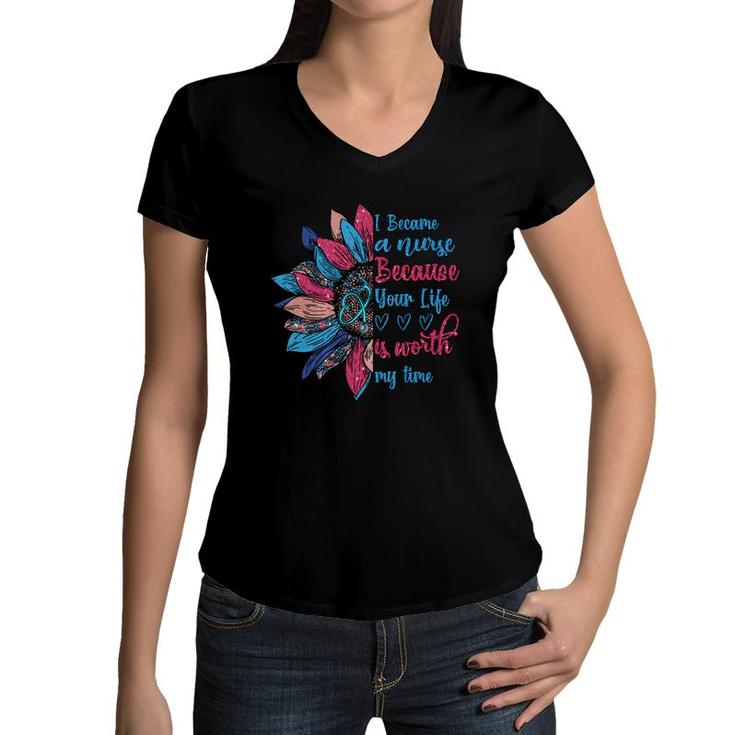 I Because A Nurse Because Your Life Is Worth My Time New 2022 Women V-Neck T-Shirt