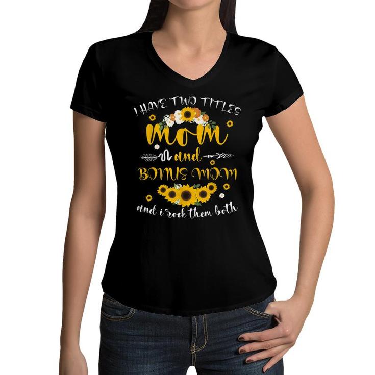 I Have Two Titles Mom & Bonus Mom Sunflower Mothers Day  Women V-Neck T-Shirt