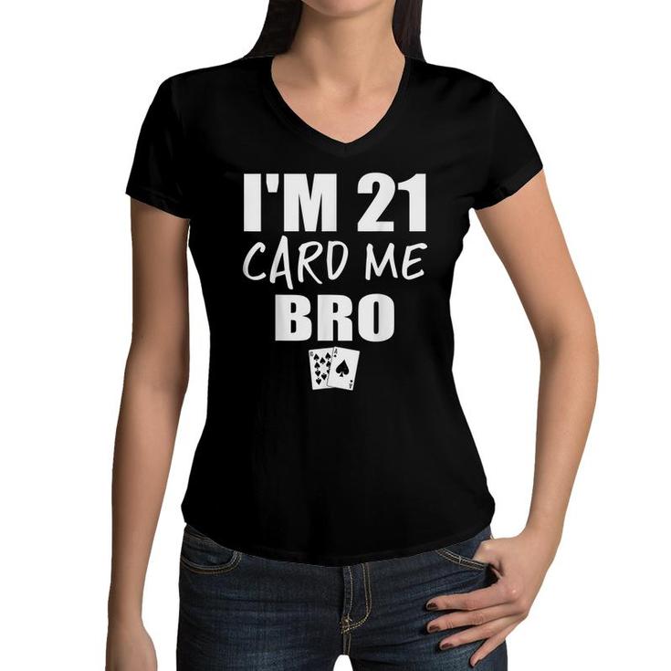 Im 21 Card Me Bro Funny 21 Year Old 21St Birthday  Women V-Neck T-Shirt
