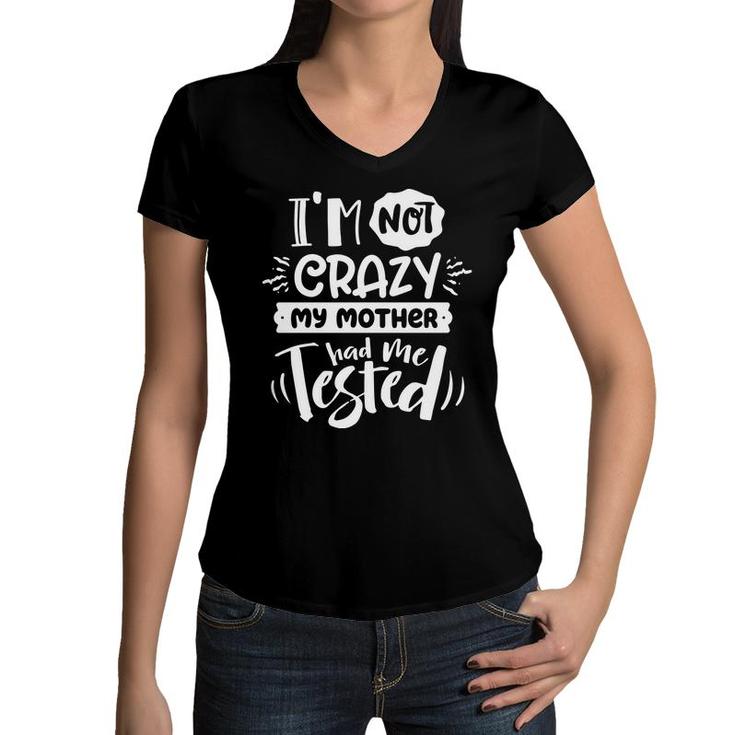 Im Not Crazy My Mother Had Me Test Sarcastic Funny Quote White Color Women V-Neck T-Shirt