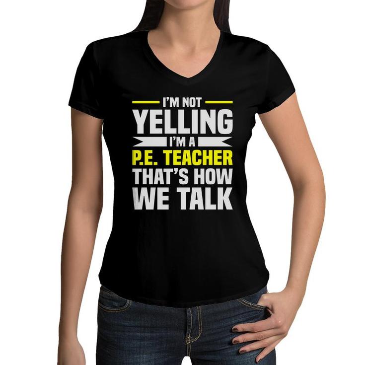 Im Not Yelling Im A Pe Teacher Thats How We Talk Yellow Women V-Neck T-Shirt