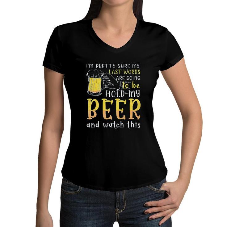 Im Pretty Sure My Last Word Will Be Hold My Beer And Watch This Design 2022 Gift Women V-Neck T-Shirt
