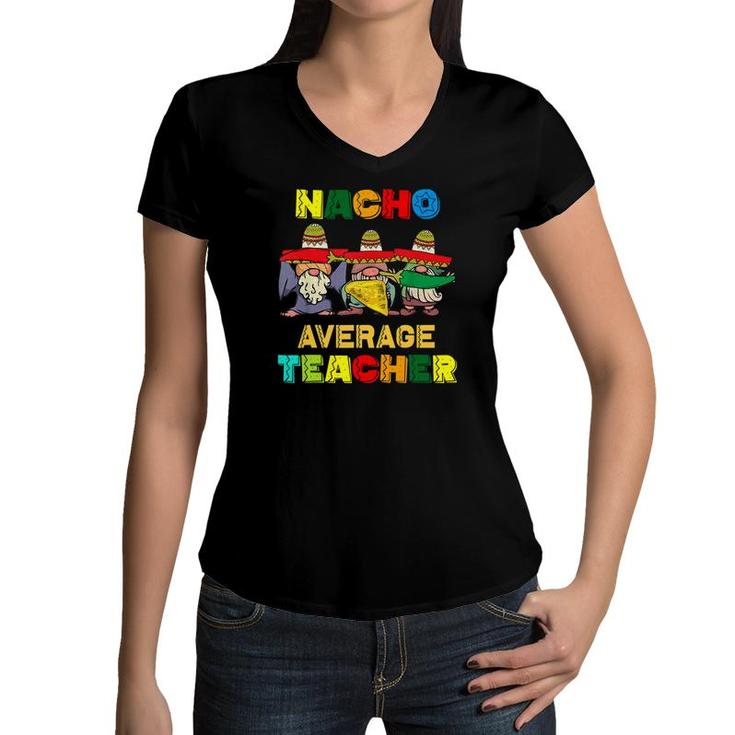 Nacho Average Teacher Happy Cinco De Mayo Mexican Fiesta Women V-Neck T-Shirt