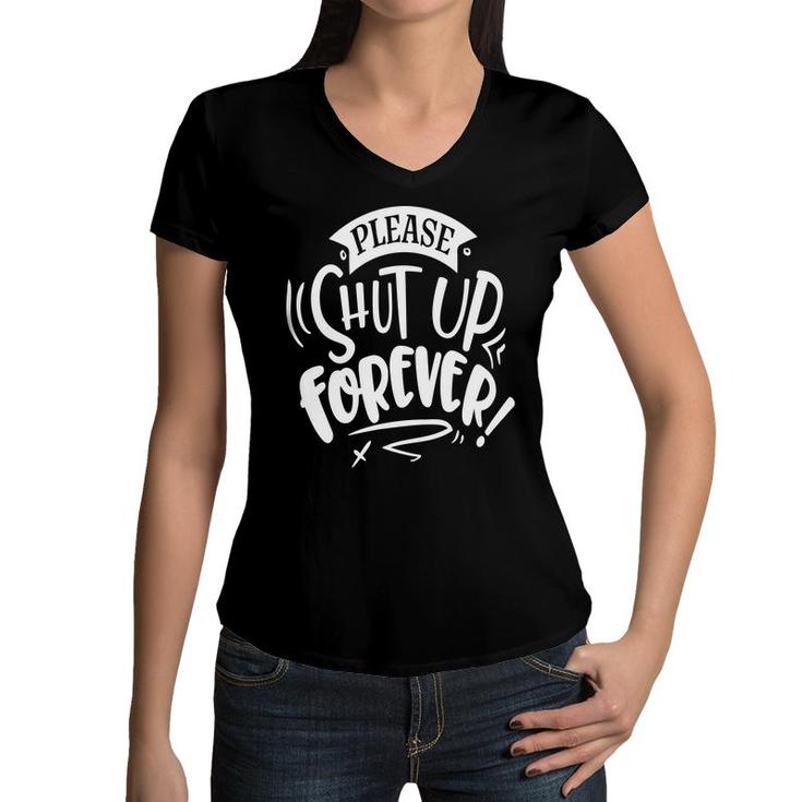 Please Shut Up Forever Sarcastic Funny Quote White Color Women V-Neck T-Shirt