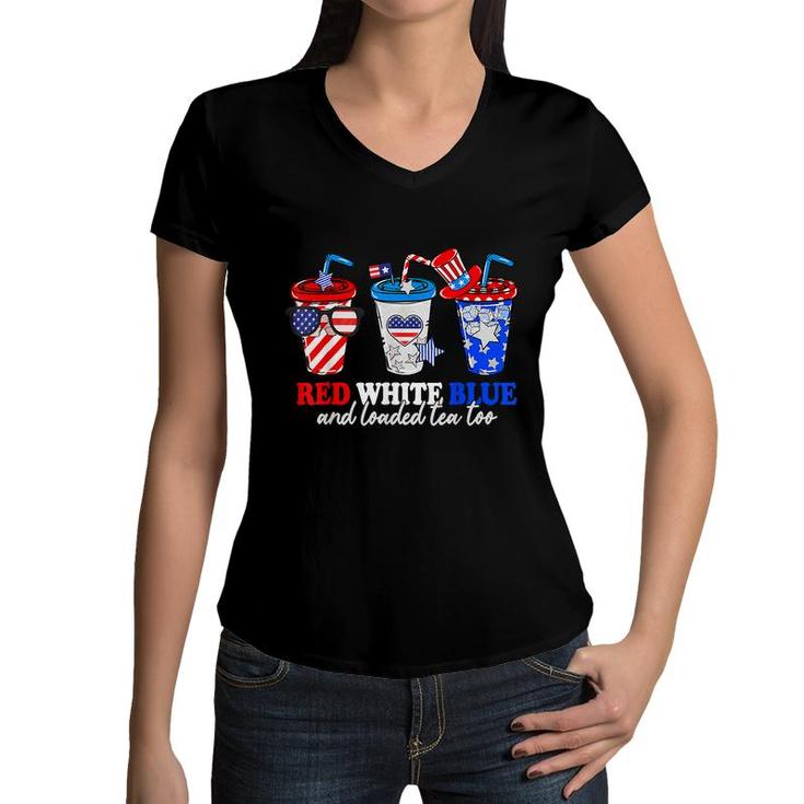 Red White Blue And Loaded Tea Too 4Th Of July Patriotic  Women V-Neck T-Shirt