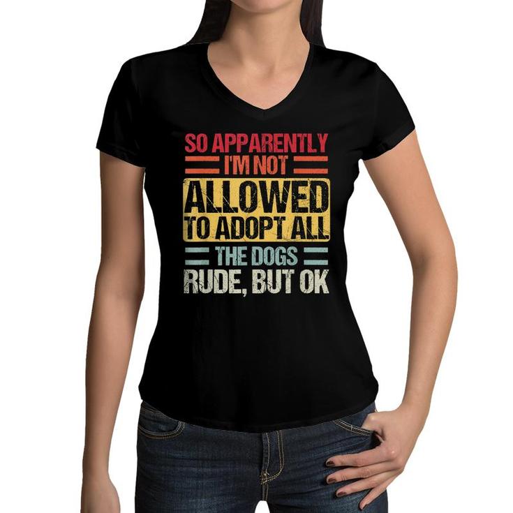So Apparently Im Not Allowed To Adopt All The Dogs Vintage  Women V-Neck T-Shirt