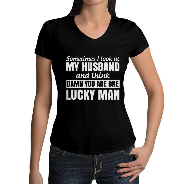 Sometimes I Look At My Husband And Think You Are One Lucky Man Women V-Neck T-Shirt
