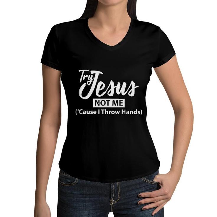 Try Jesus Not Me Cause I Throw Hands 2022 Trend Women V-Neck T-Shirt