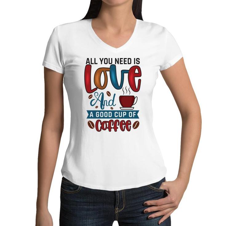 All You Need Is Love And A Good Cup Of Coffee New Women V-Neck T-Shirt