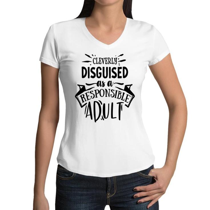 Cleverly Discguised As A Responsible Adult Sarcastic Funny Quote Black Color Women V-Neck T-Shirt
