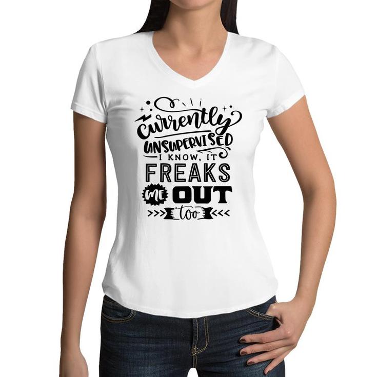 Currently Unsupervised I Know It Freaks Me Out Too Sarcastic Funny Quote Black Color Women V-Neck T-Shirt