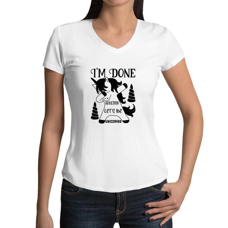 Dabbing Unicorn I Am Done Adulting Lets Be Unicorns Women V-Neck T-Shirt