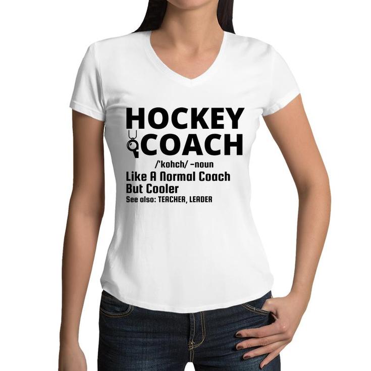 Dictionary Definition Hockey Coach Is Noun Like A Normal Coach But Cooler Women V-Neck T-Shirt