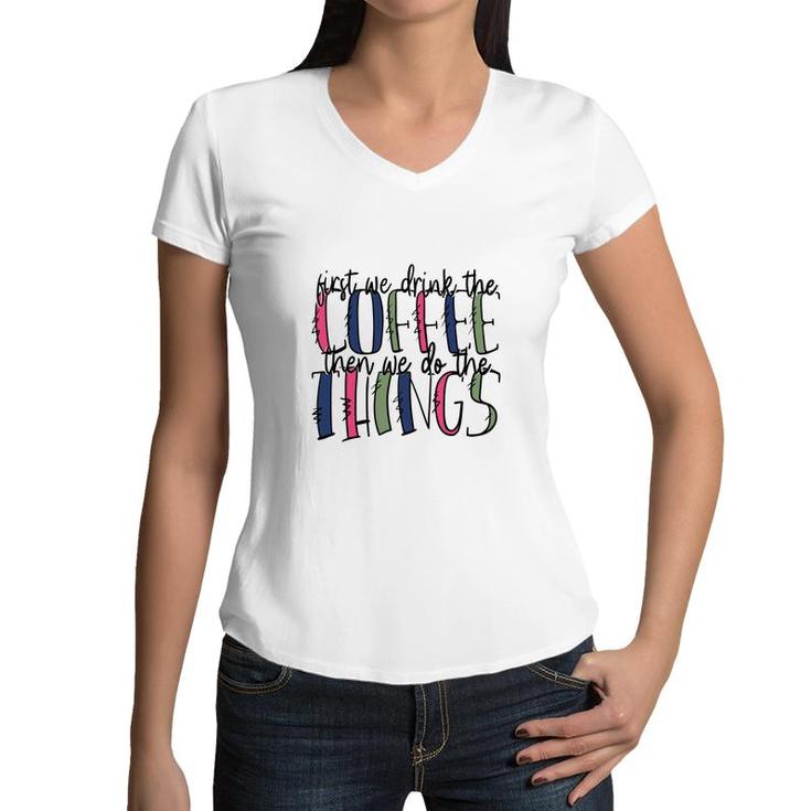 First We Drink The Coffee Then We Do The Things Coffee And Book Lover Women V-Neck T-Shirt