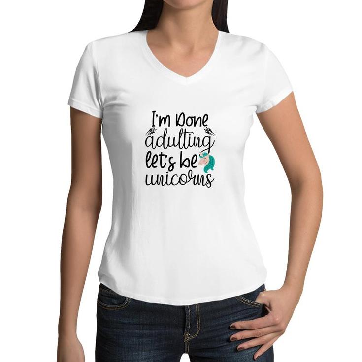 Free I Am Done Adulting Lets Be Unicorns Funny Women V-Neck T-Shirt