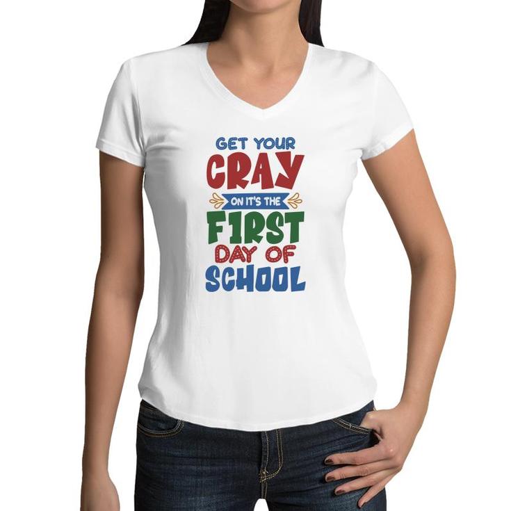 Get Your Cray On Its The First Day Of School Teacher Women V-Neck T-Shirt