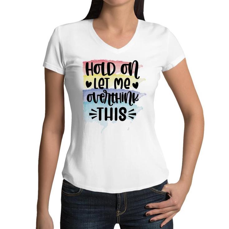 Hold On Let Me Overthink This Sarcastic Funny Quote Women V-Neck T-Shirt