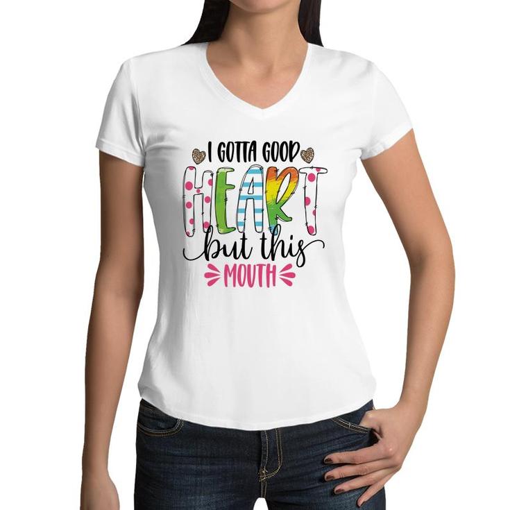 I Gotta Good Heart But This Mouth Sarcastic Funny Quote Women V-Neck T-Shirt