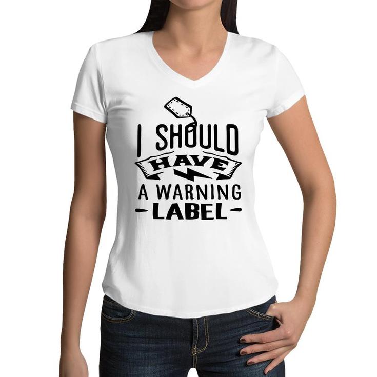 I Should Have A Warning Label Sarcastic Funny Quote Black Color Women V-Neck T-Shirt