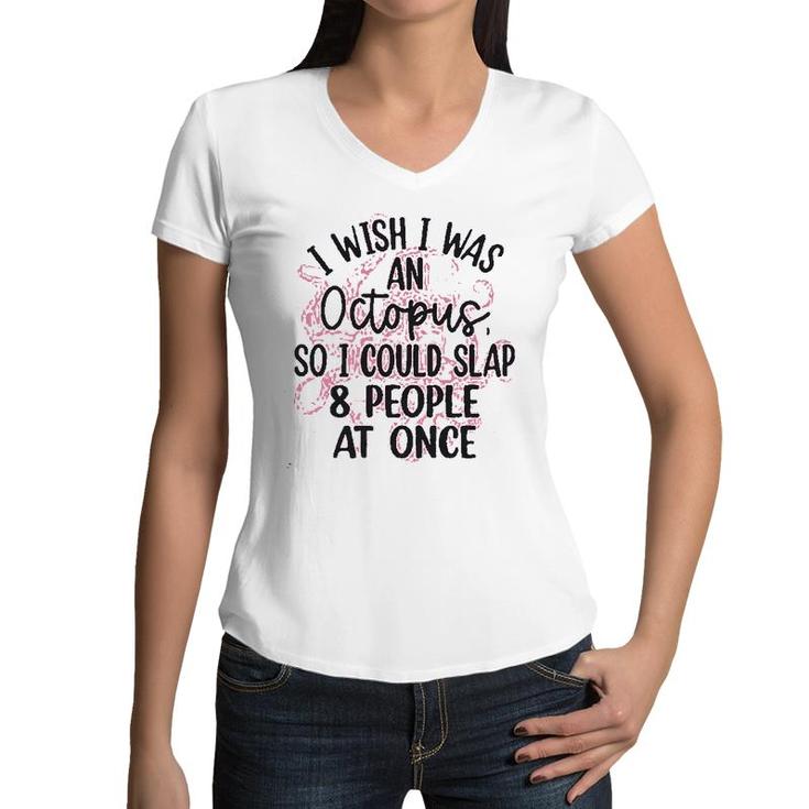 I Wish I Was An Octopus So I Could Slap 8 People At Once Women V-Neck T-Shirt