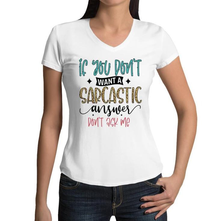 If You Dont Want A Sarcastic Answer Dont Ask Me Funny Quote Women V-Neck T-Shirt