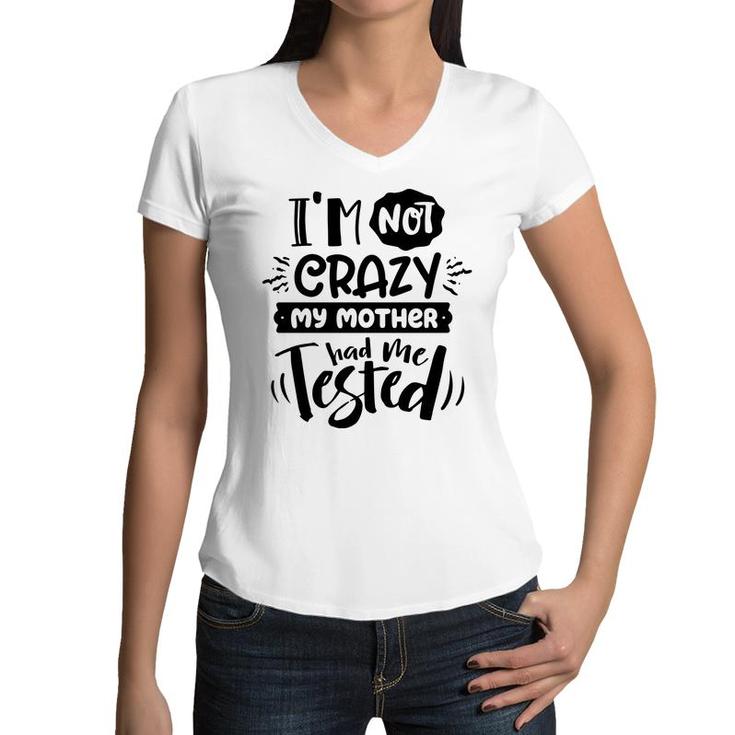 Im Not Crazy My Mother Had Me Test Sarcastic Funny Quote Black Color Women V-Neck T-Shirt