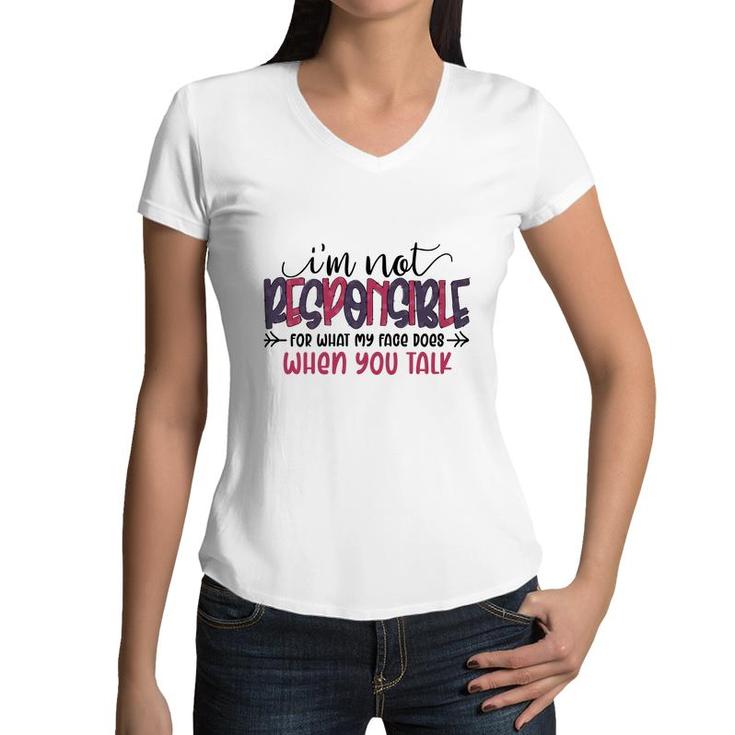 Im Not Responsible For What My Face Does When You Talk Sarcastic Funny Quote Women V-Neck T-Shirt