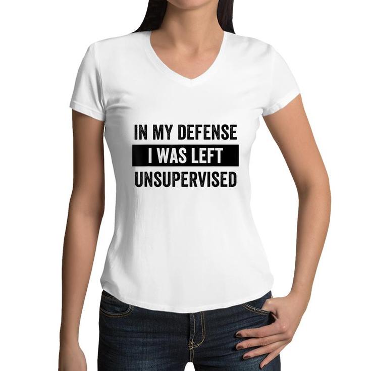 In My Defense I Was Left Unsupervised Funny Sarcasm Quote  Women V-Neck T-Shirt