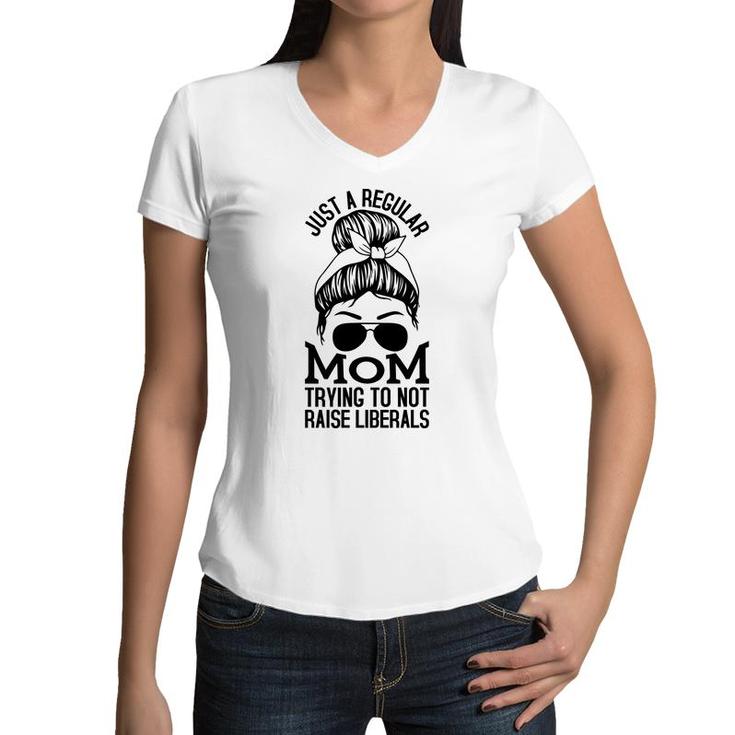 Just A Regular Mom Trying To Not Raise Liberals Black Graphic Women V-Neck T-Shirt
