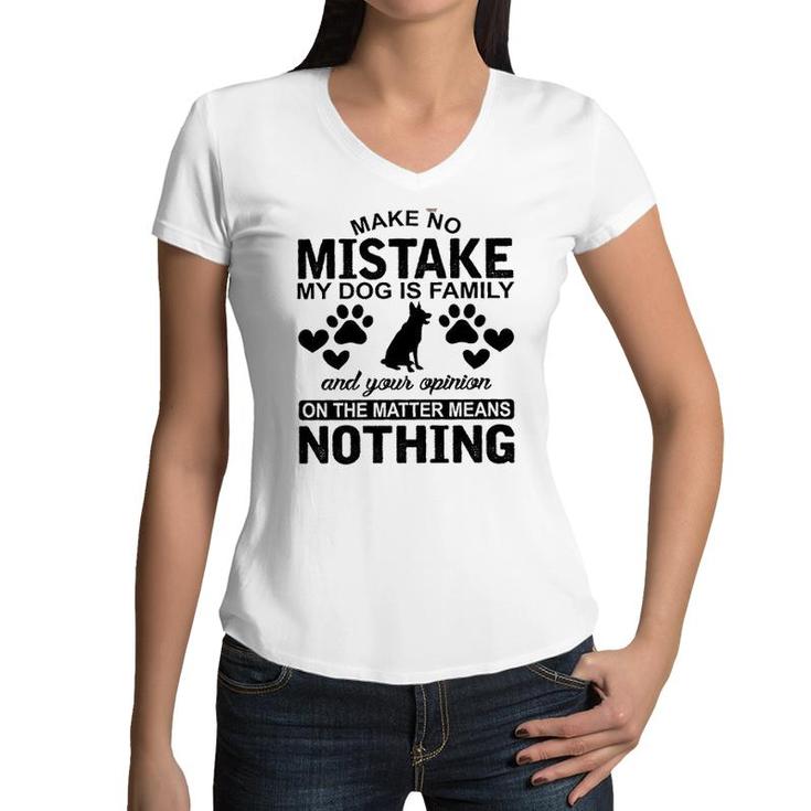 Make To Mistake My Dog Is Family And Your Opinion On The Matter Means Nothing Women V-Neck T-Shirt
