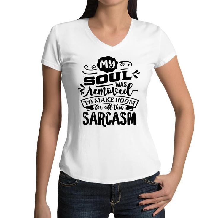 My Soul Was Removed To Make Room For All This Sarcasm Sarcastic Funny Quote Black Color Women V-Neck T-Shirt